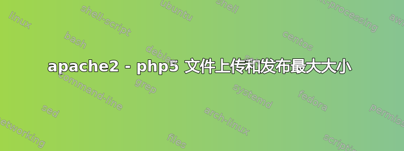 apache2 - php5 文件上传和发布最大大小