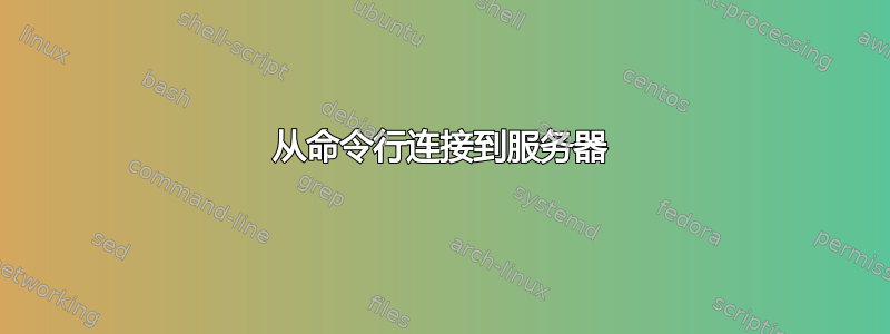 从命令行连接到服务器