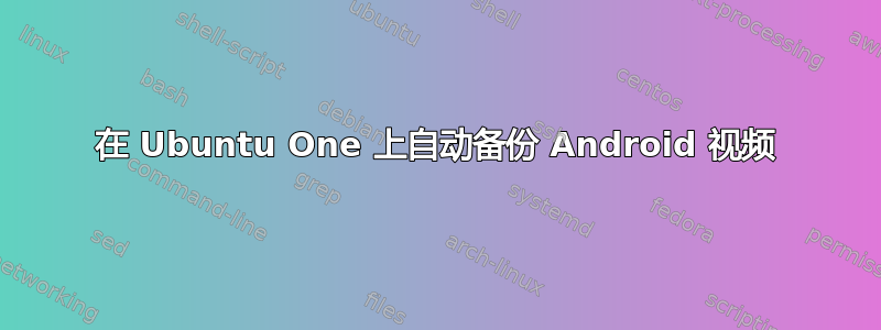 在 Ubuntu One 上自动备份 Android 视频