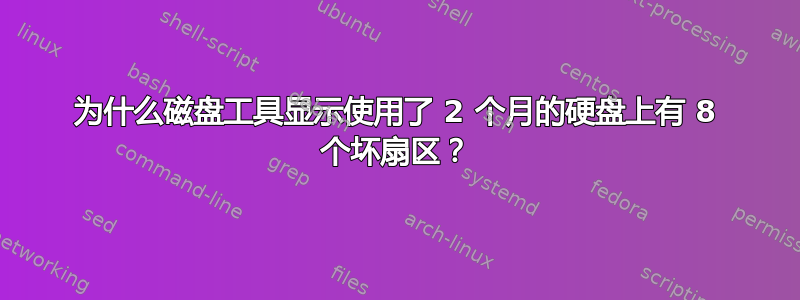 为什么磁盘工具显示使用了 2 个月的硬盘上有 8 个坏扇区？