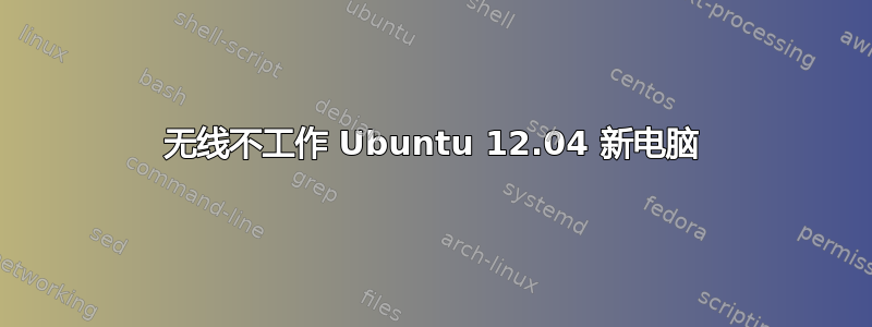 无线不工作 Ubuntu 12.04 新电脑