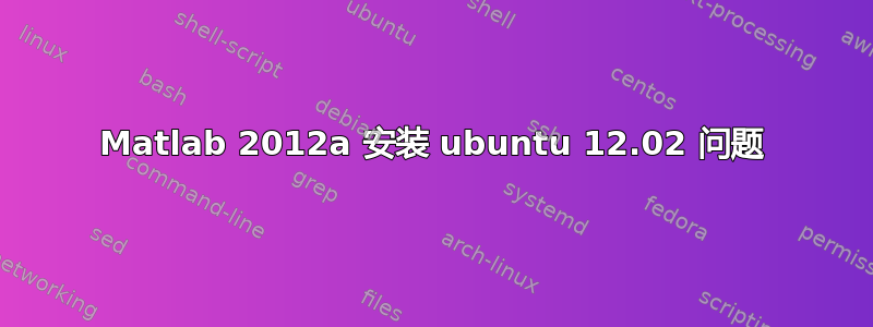 Matlab 2012a 安装 ubuntu 12.02 问题