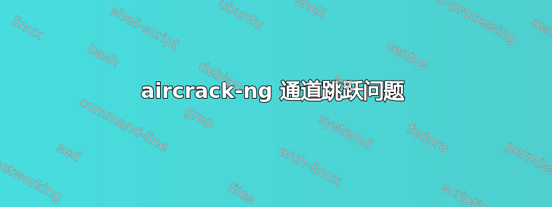 aircrack-ng 通道跳跃问题