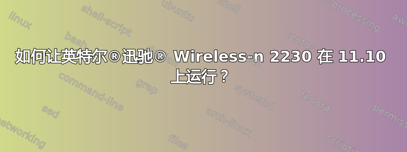 如何让英特尔®迅驰® Wireless-n 2230 在 11.10 上运行？