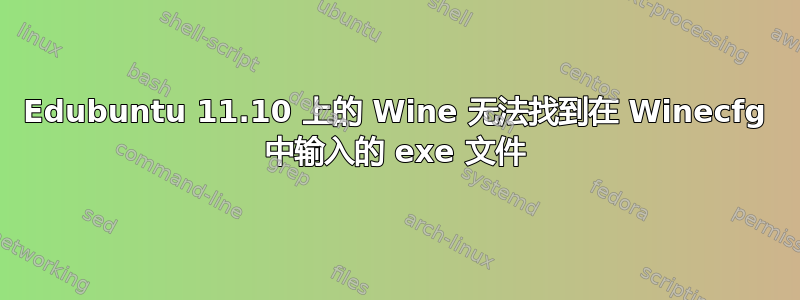 Edubuntu 11.10 上的 Wine 无法找到在 Winecfg 中输入的 exe 文件