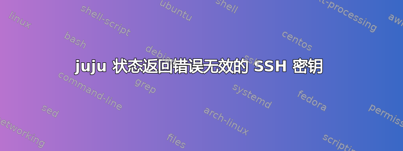 juju 状态返回错误无效的 SSH 密钥