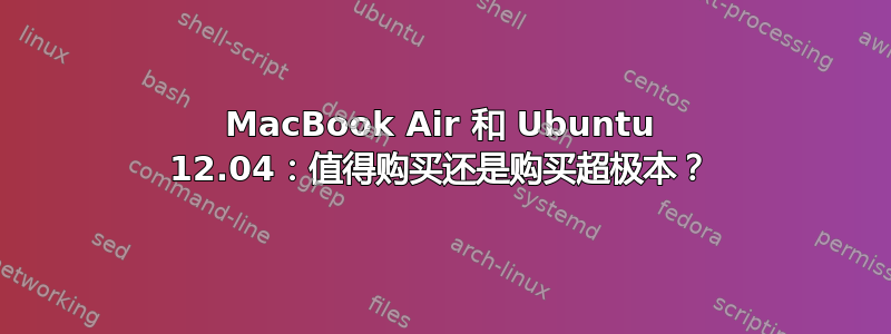 MacBook Air 和 Ubuntu 12.04：值得购买还是购买超极本？