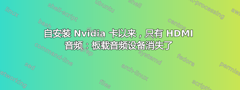 自安装 Nvidia 卡以来，只有 HDMI 音频：板载音频设备消失了