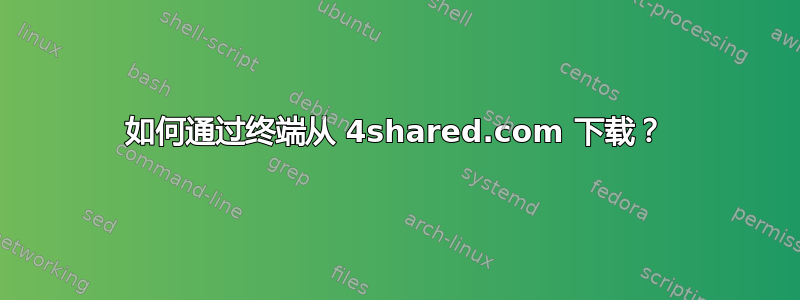 如何通过终端从 4shared.com 下载？