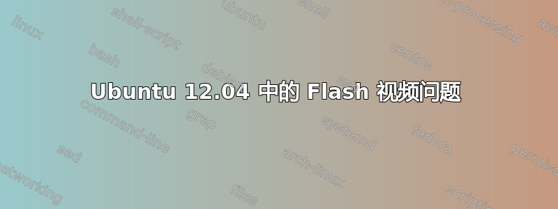 Ubuntu 12.04 中的 Flash 视频问题