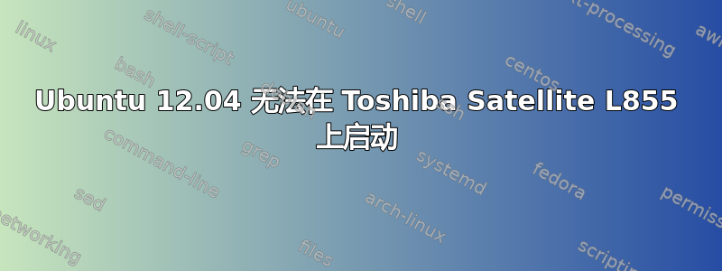 Ubuntu 12.04 无法在 Toshiba Satellite L855 上启动