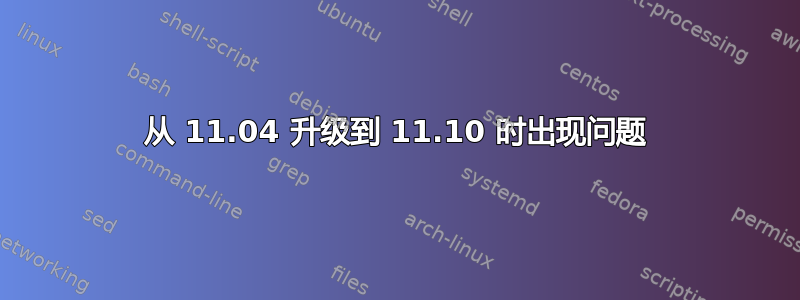 从 11.04 升级到 11.10 时出现问题