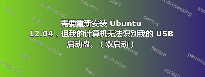 需要重新安装 Ubuntu 12.04，但我的计算机无法识别我的 USB 启动盘。（双启动）