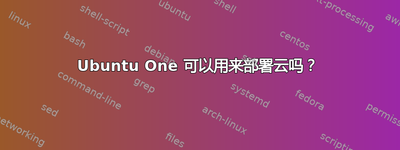 Ubuntu One 可以用来部署云吗？