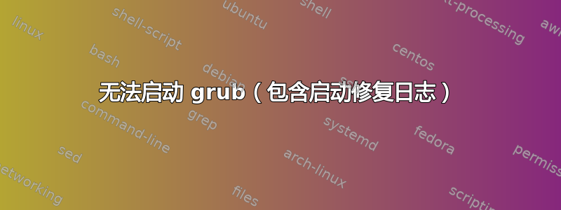 无法启动 grub（包含启动修复日志）