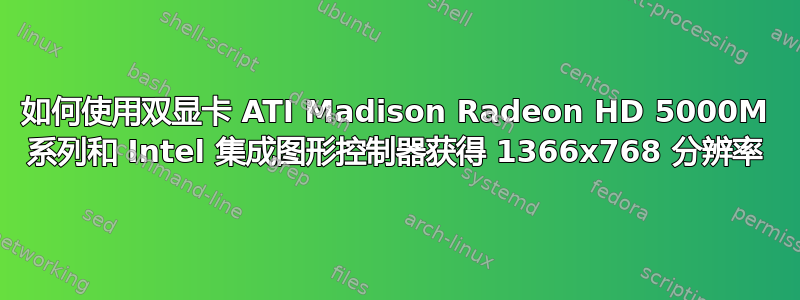 如何使用双显卡 ATI Madison Radeon HD 5000M 系列和 Intel 集成图形控制器获得 1366x768 分辨率