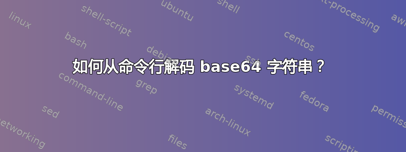 如何从命令行解码 base64 字符串？