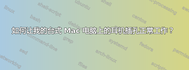 如何让我的台式 Mac 电脑上的耳机插孔正常工作？