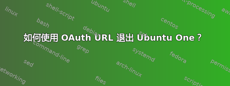 如何使用 OAuth URL 退出 Ubuntu One？