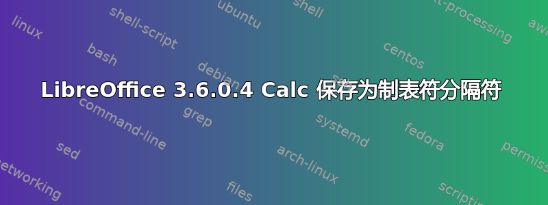 LibreOffice 3.6.0.4 Calc 保存为制表符分隔符