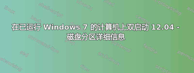 在已运行 Windows 7 的计算机上双启动 12.04 - 磁盘分区详细信息