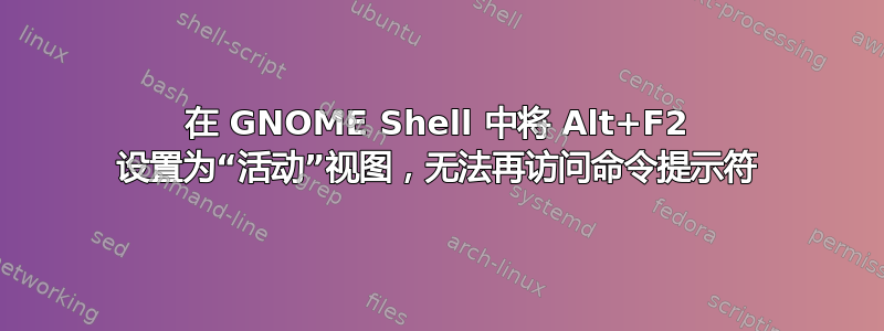 在 GNOME Shell 中将 Alt+F2 设置为“活动”视图，无法再访问命令提示符