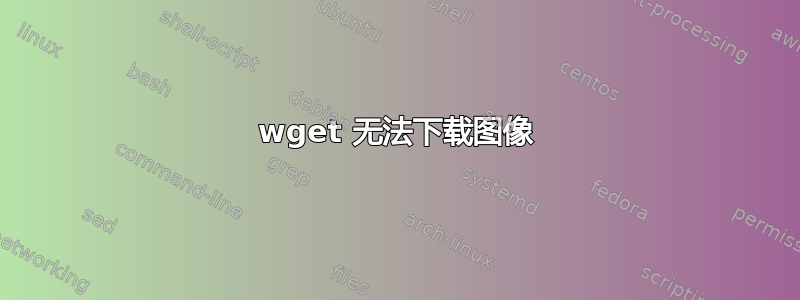 wget 无法下载图像