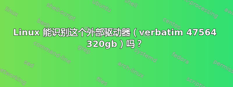 Linux 能识别这个外部驱动器（verbatim 47564 320gb）吗？