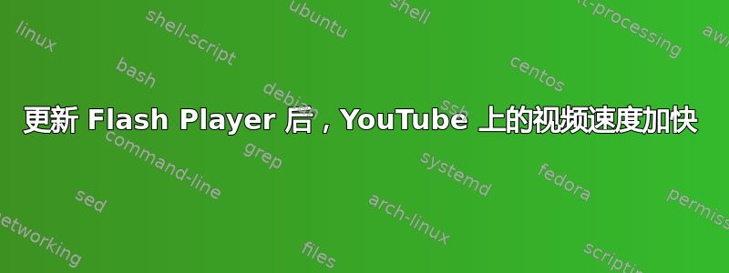 更新 Flash Player 后，YouTube 上的视频速度加快