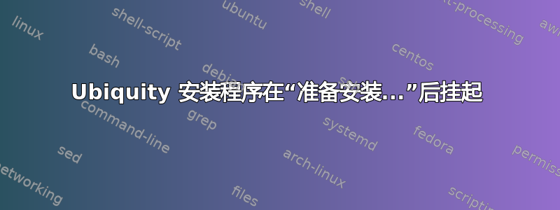 Ubiquity 安装程序在“准备安装...”后挂起