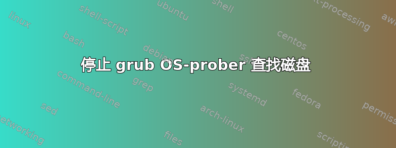 停止 grub OS-prober 查找磁盘