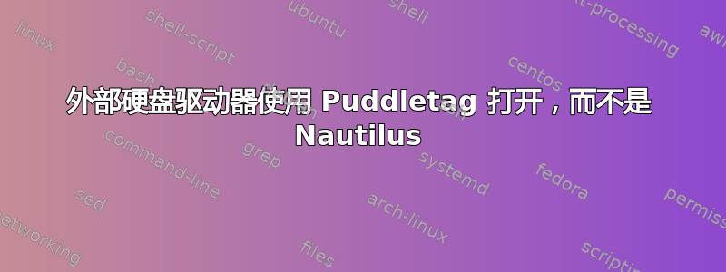 外部硬盘驱动器使用 Puddletag 打开，而不是 Nautilus