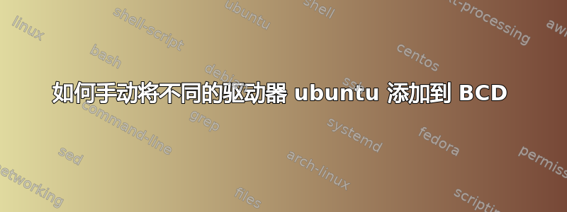 如何手动将不同的驱动器 ubuntu 添加到 BCD