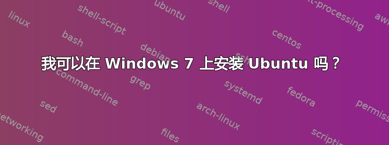 我可以在 Windows 7 上安装 Ubuntu 吗？