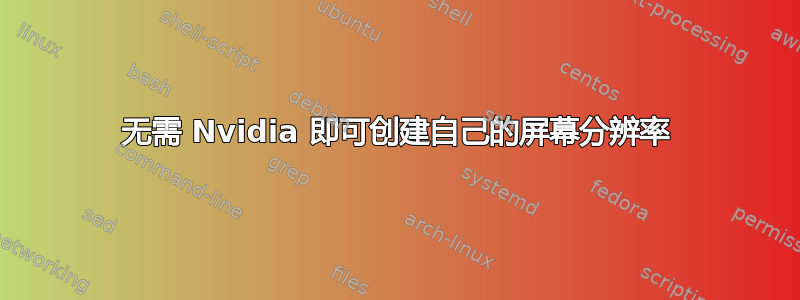 无需 Nvidia 即可创建自己的屏幕分辨率