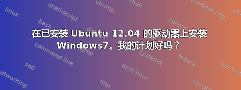 在已安装 Ubuntu 12.04 的驱动器上安装 Windows7。我的计划好吗？