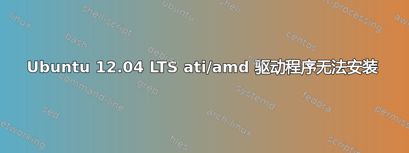 Ubuntu 12.04 LTS ati/amd 驱动程序无法安装