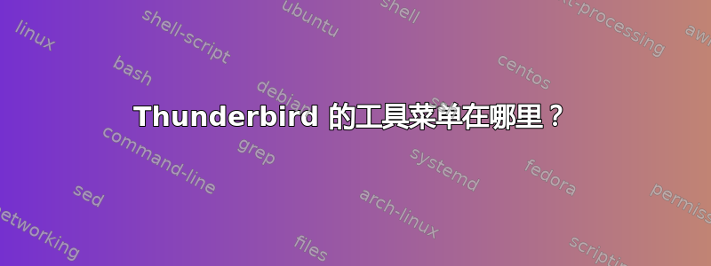 Thunderbird 的工具菜单在哪里？