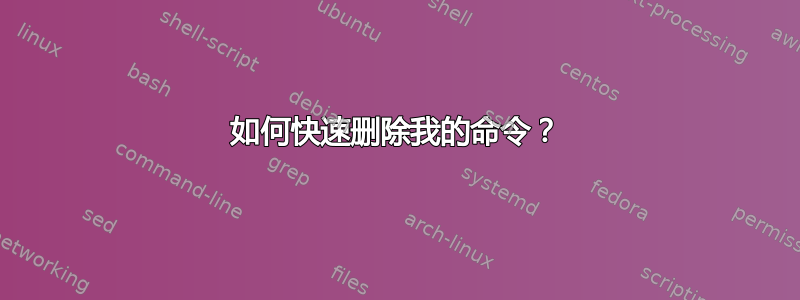 如何快速删除我的命令？