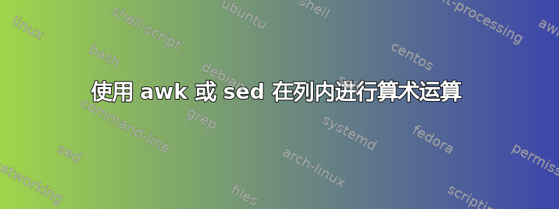 使用 awk 或 sed 在列内进行算术运算