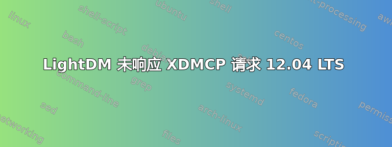 LightDM 未响应 XDMCP 请求 12.04 LTS