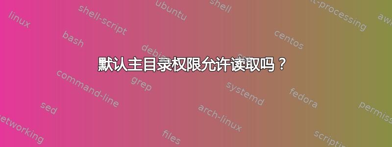 默认主目录权限允许读取吗？