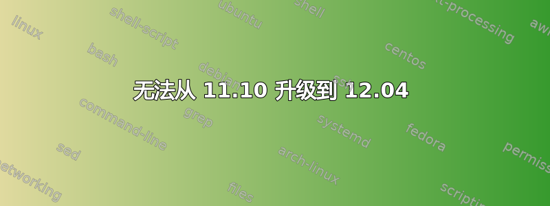 无法从 11.10 升级到 12.04