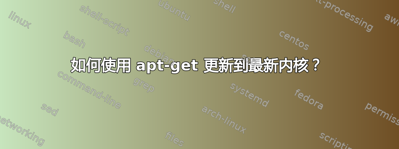 如何使用 apt-get 更新到最新内核？