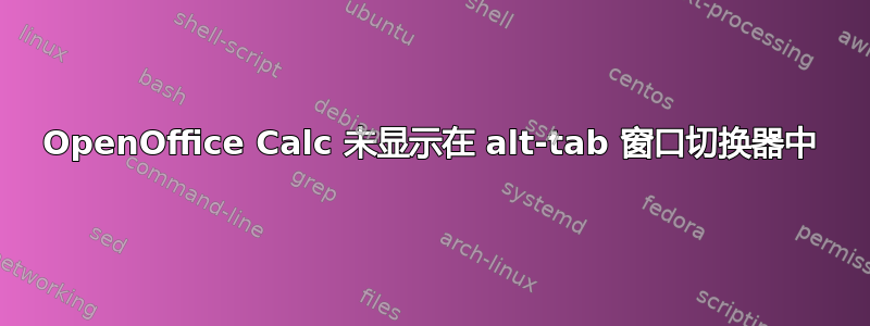 OpenOffice Calc 未显示在 alt-tab 窗口切换器中