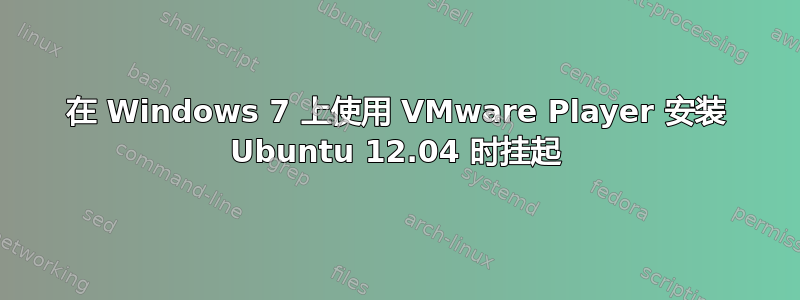 在 Windows 7 上使用 VMware Player 安装 Ubuntu 12.04 时挂起