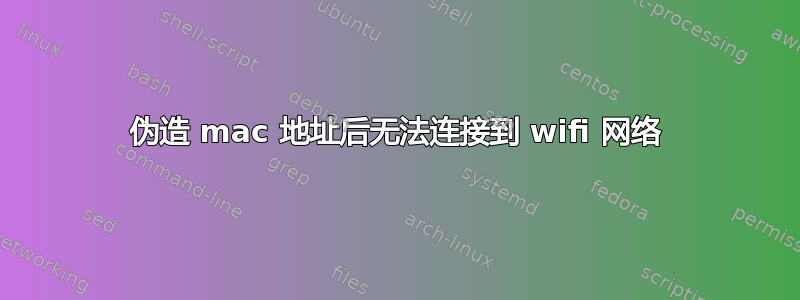 伪造 mac 地址后无法连接到 wifi 网络