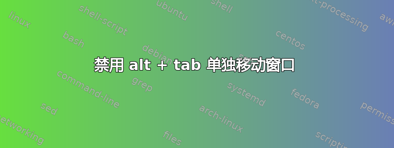 禁用 alt + tab 单独移动窗口