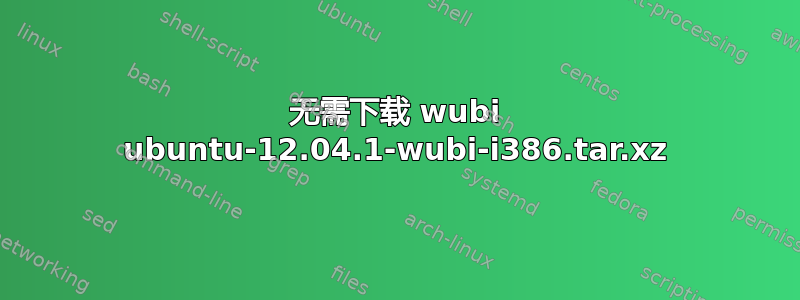 无需下载 wubi ubuntu-12.04.1-wubi-i386.tar.xz