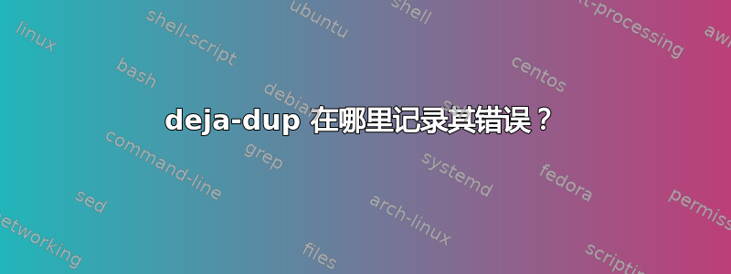 deja-dup 在哪里记录其错误？